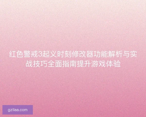 红色警戒3起义时刻修改器功能解析与实战技巧全面指南提升游戏体验 红色警戒3起义时刻修改器功能解析与实战技巧全面指南提升游戏体验